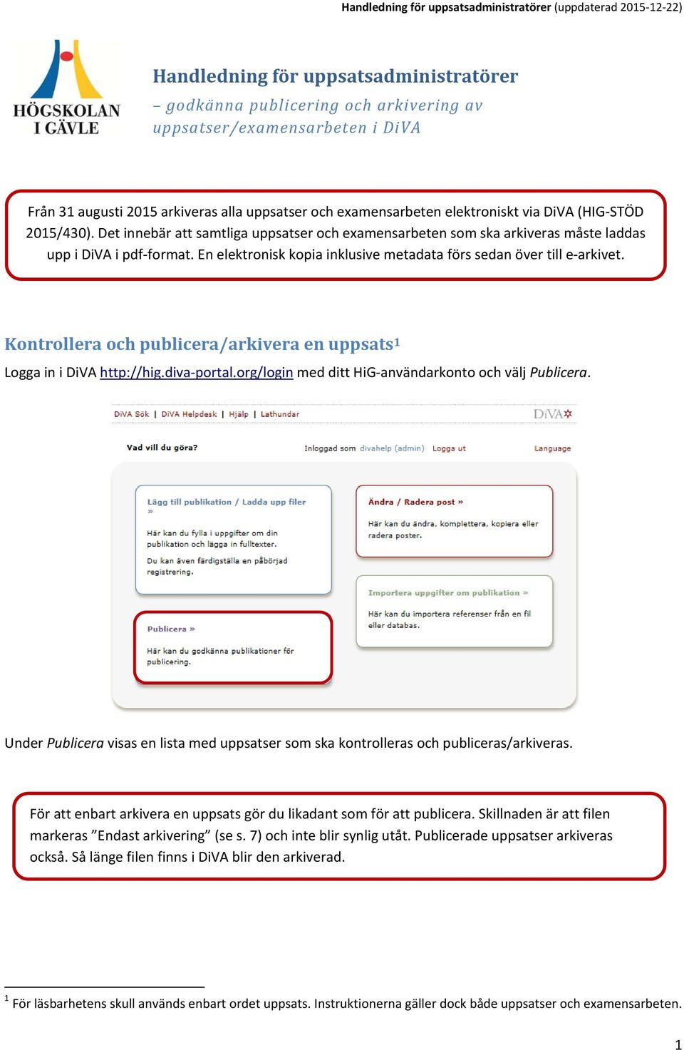 En elektronisk kopia inklusive metadata förs sedan över till e arkivet. Kontrollera och publicera/arkivera en uppsats 1 Logga in i DiVA http://hig.diva portal.