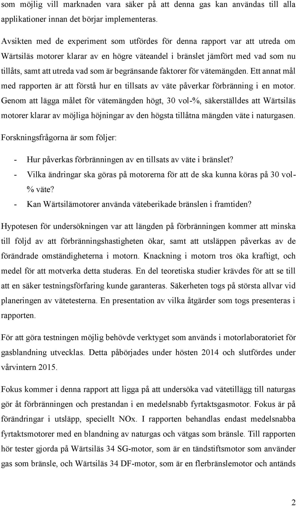 begränsande faktorer för vätemängden. Ett annat mål med rapporten är att förstå hur en tillsats av väte påverkar förbränning i en motor.