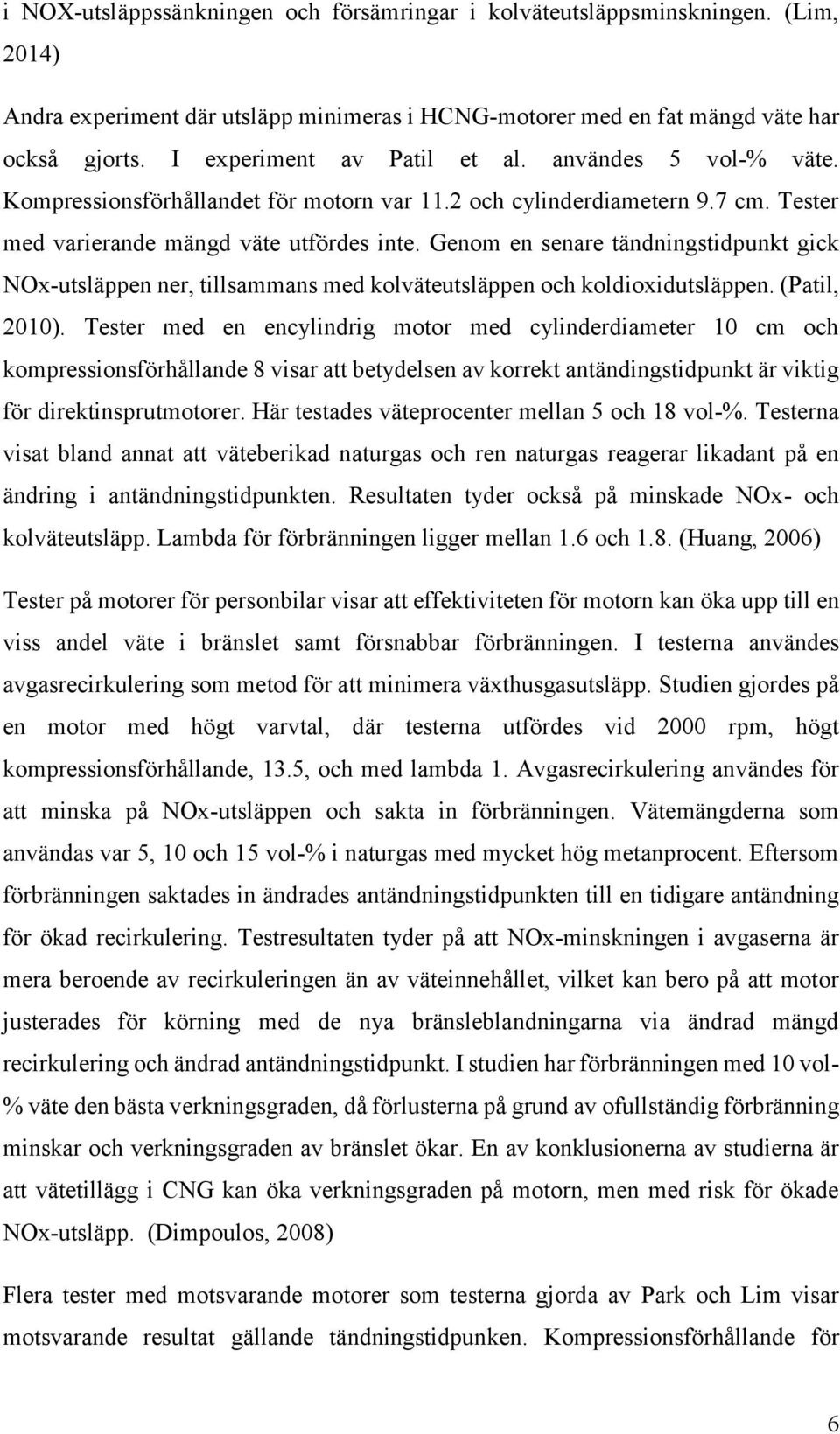 Genom en senare tändningstidpunkt gick NOx-utsläppen ner, tillsammans med kolväteutsläppen och koldioxidutsläppen. (Patil, 2010).