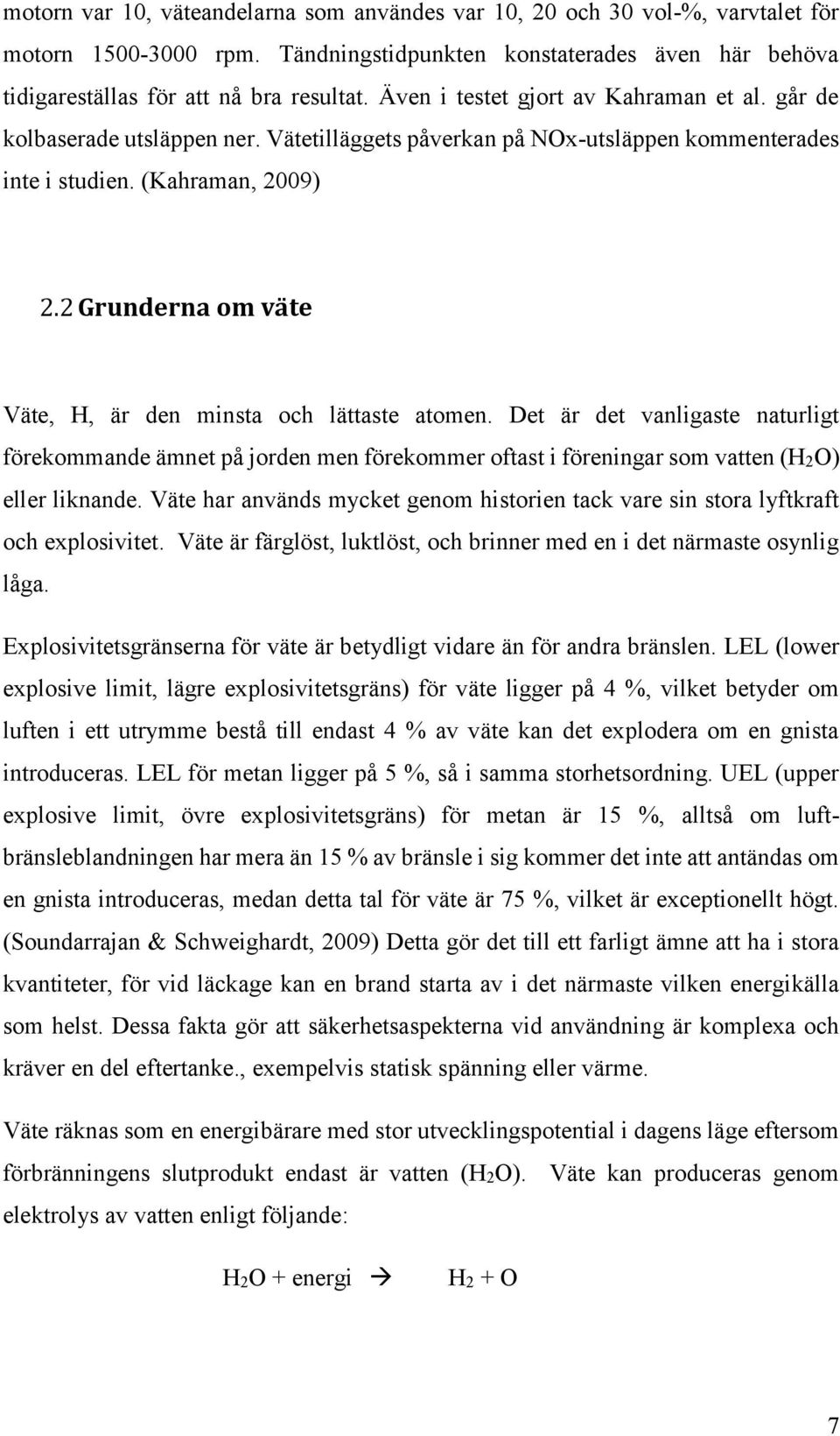 2 Grunderna om väte Väte, H, är den minsta och lättaste atomen. Det är det vanligaste naturligt förekommande ämnet på jorden men förekommer oftast i föreningar som vatten (H2O) eller liknande.