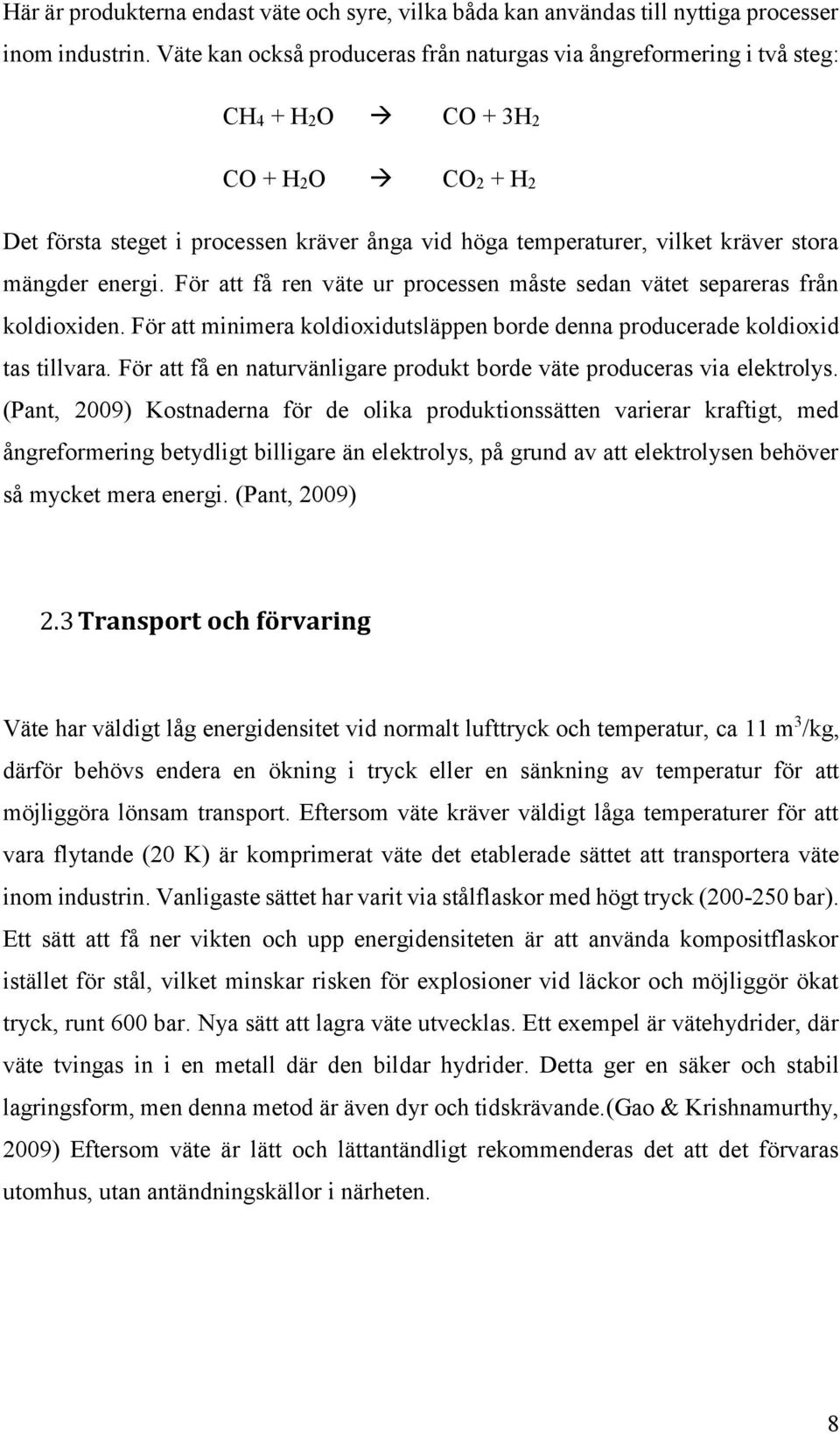 mängder energi. För att få ren väte ur processen måste sedan vätet separeras från koldioxiden. För att minimera koldioxidutsläppen borde denna producerade koldioxid tas tillvara.