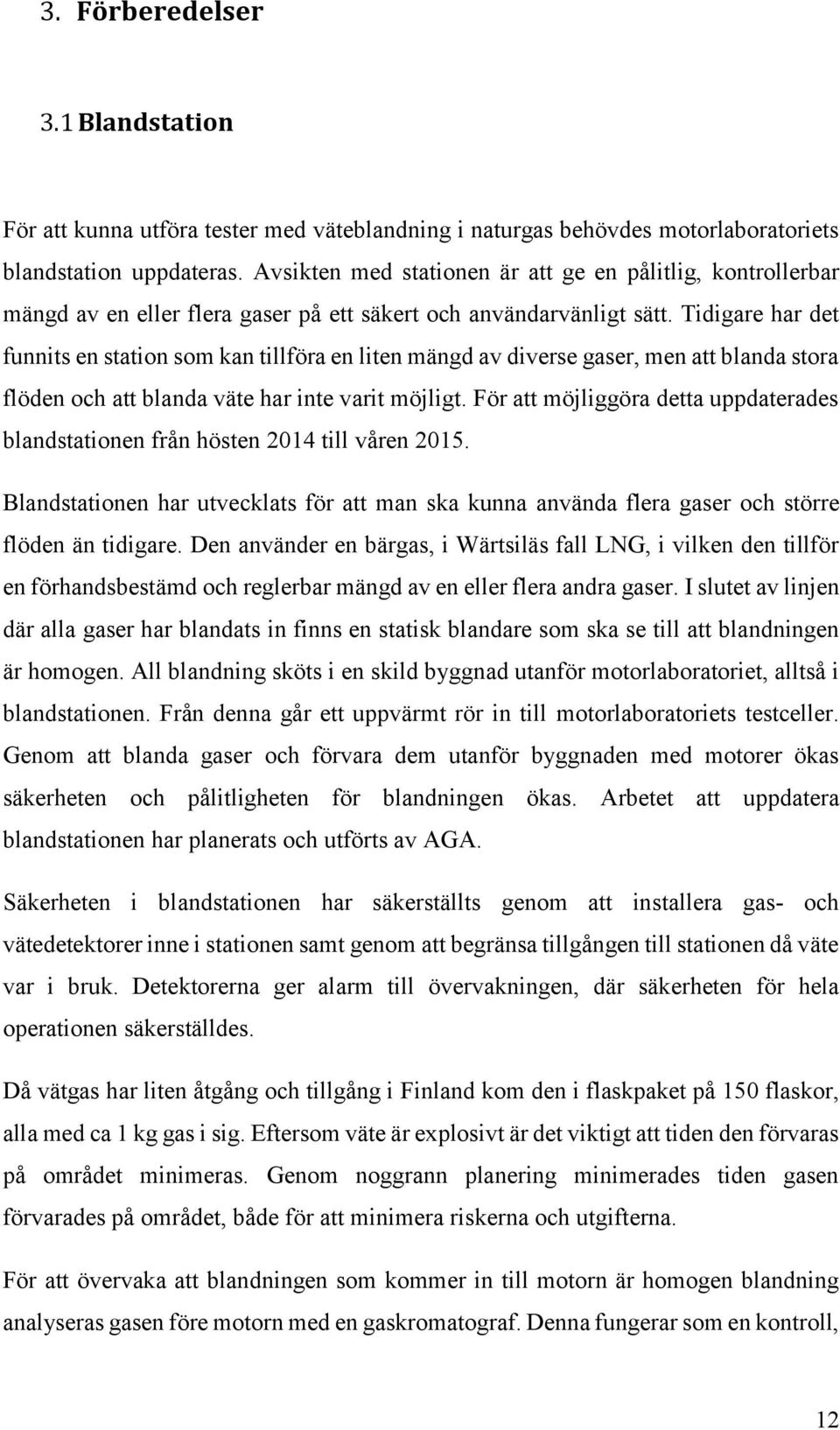 Tidigare har det funnits en station som kan tillföra en liten mängd av diverse gaser, men att blanda stora flöden och att blanda väte har inte varit möjligt.