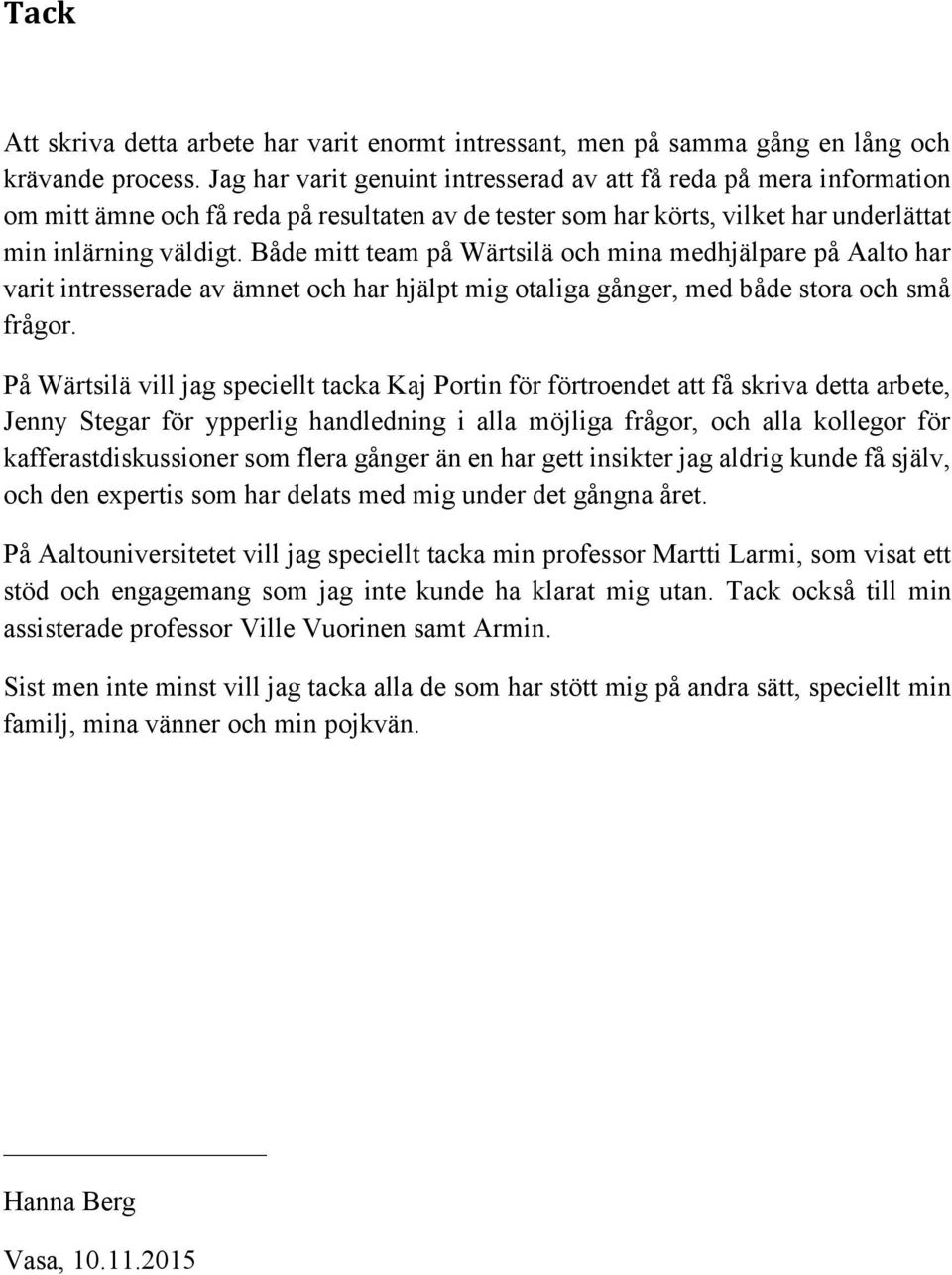 Både mitt team på Wärtsilä och mina medhjälpare på Aalto har varit intresserade av ämnet och har hjälpt mig otaliga gånger, med både stora och små frågor.