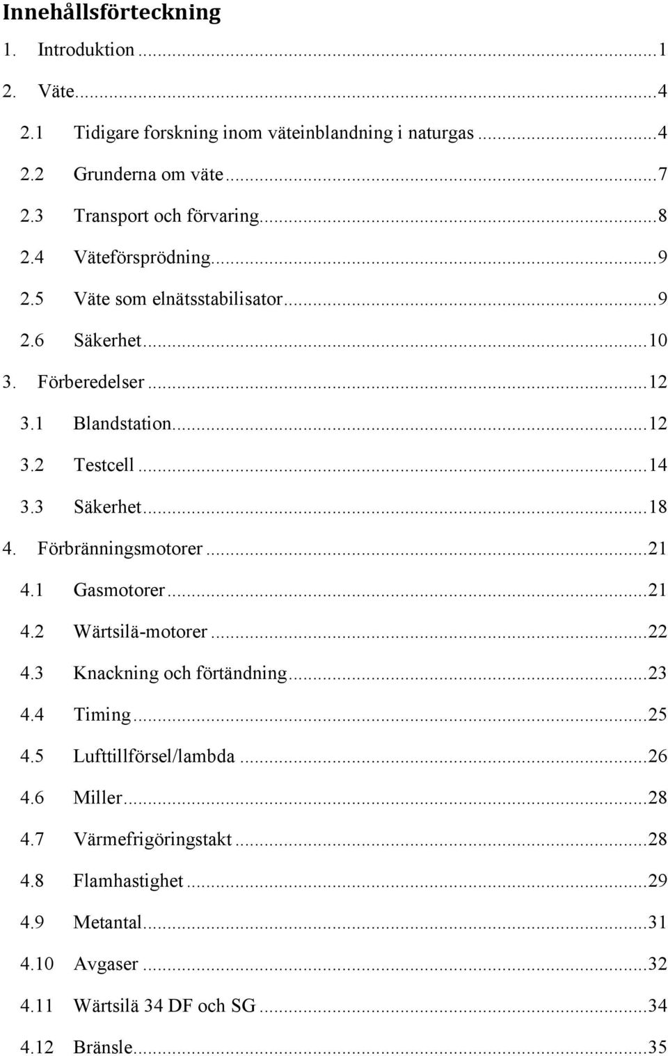 .. 14 3.3 Säkerhet... 18 4. Förbränningsmotorer... 21 4.1 Gasmotorer... 21 4.2 Wärtsilä-motorer... 22 4.3 Knackning och förtändning... 23 4.4 Timing... 25 4.
