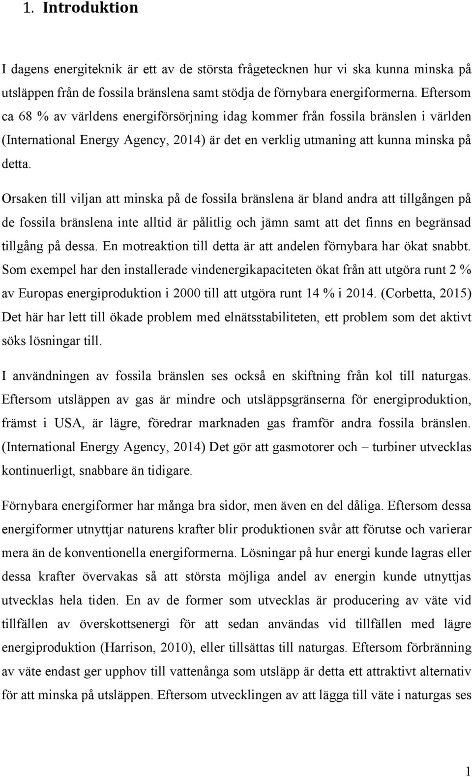 Orsaken till viljan att minska på de fossila bränslena är bland andra att tillgången på de fossila bränslena inte alltid är pålitlig och jämn samt att det finns en begränsad tillgång på dessa.