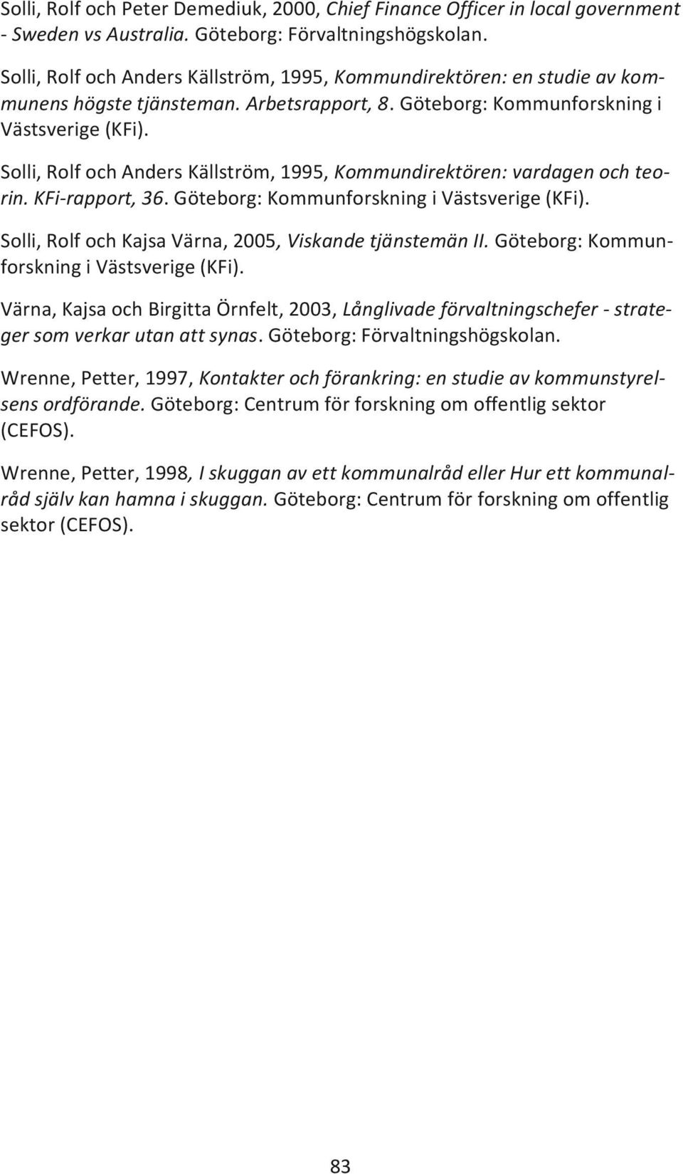 Solli, Rolf och Anders Källström, 1995, Kommundirektören: vardagen och teorin. KFi-rapport, 36. Göteborg: Kommunforskning i Västsverige (KFi).