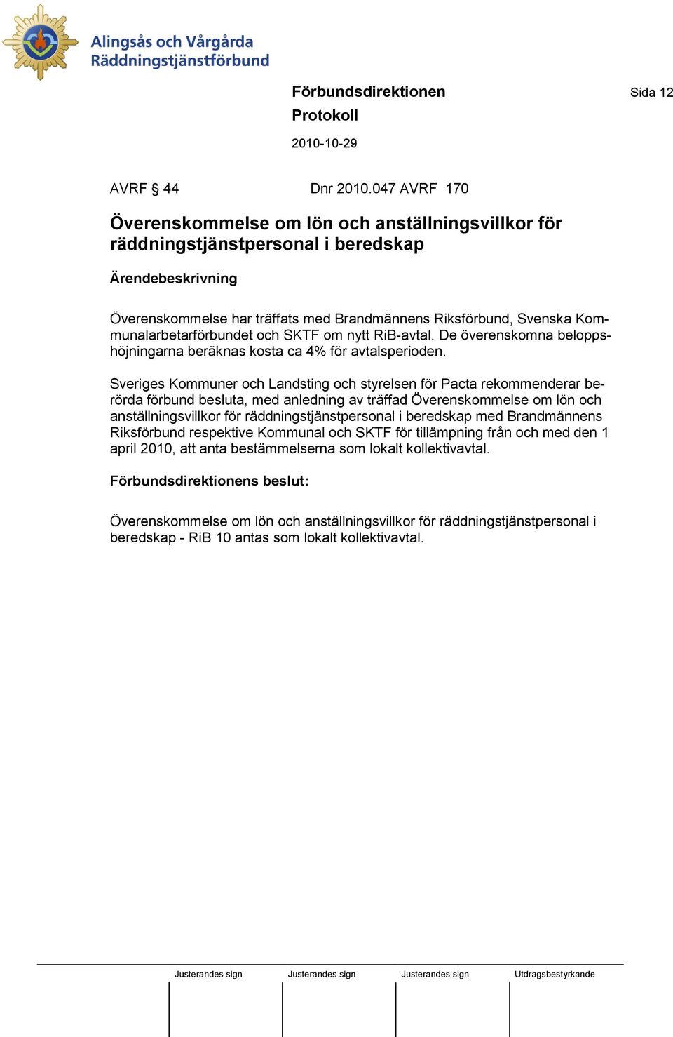 Kommunalarbetarförbundet och SKTF om nytt RiB-avtal. De överenskomna beloppshöjningarna beräknas kosta ca 4% för avtalsperioden.