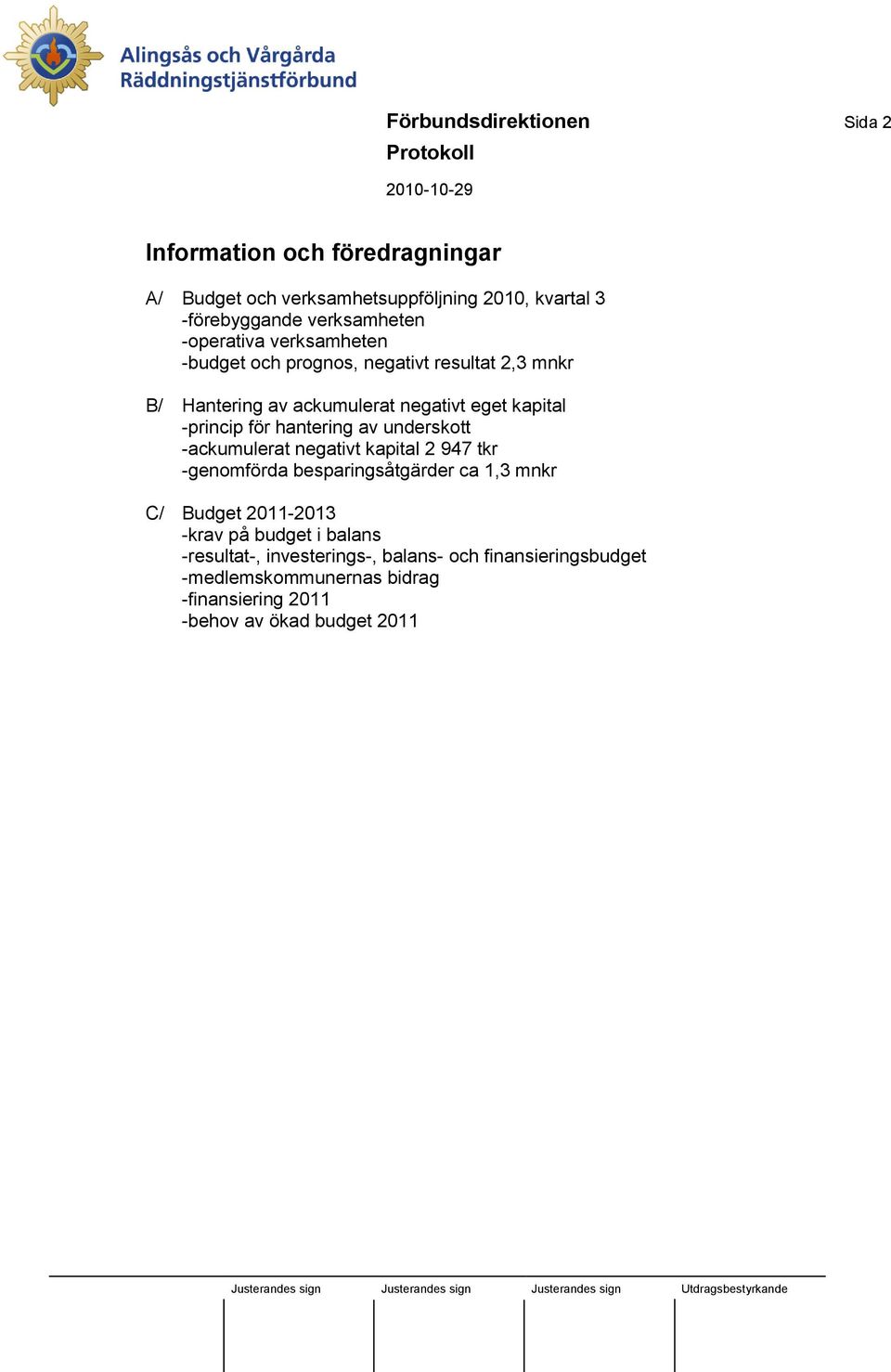 hantering av underskott -ackumulerat negativt kapital 2 947 tkr -genomförda besparingsåtgärder ca 1,3 mnkr C/ Budget 2011-2013 -krav på