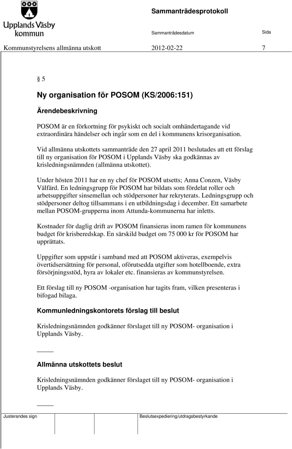 Vid allmänna utskottets sammanträde den 27 april 2011 beslutades att ett förslag till ny organisation för POSOM i Upplands Väsby ska godkännas av krisledningsnämnden (allmänna utskottet).