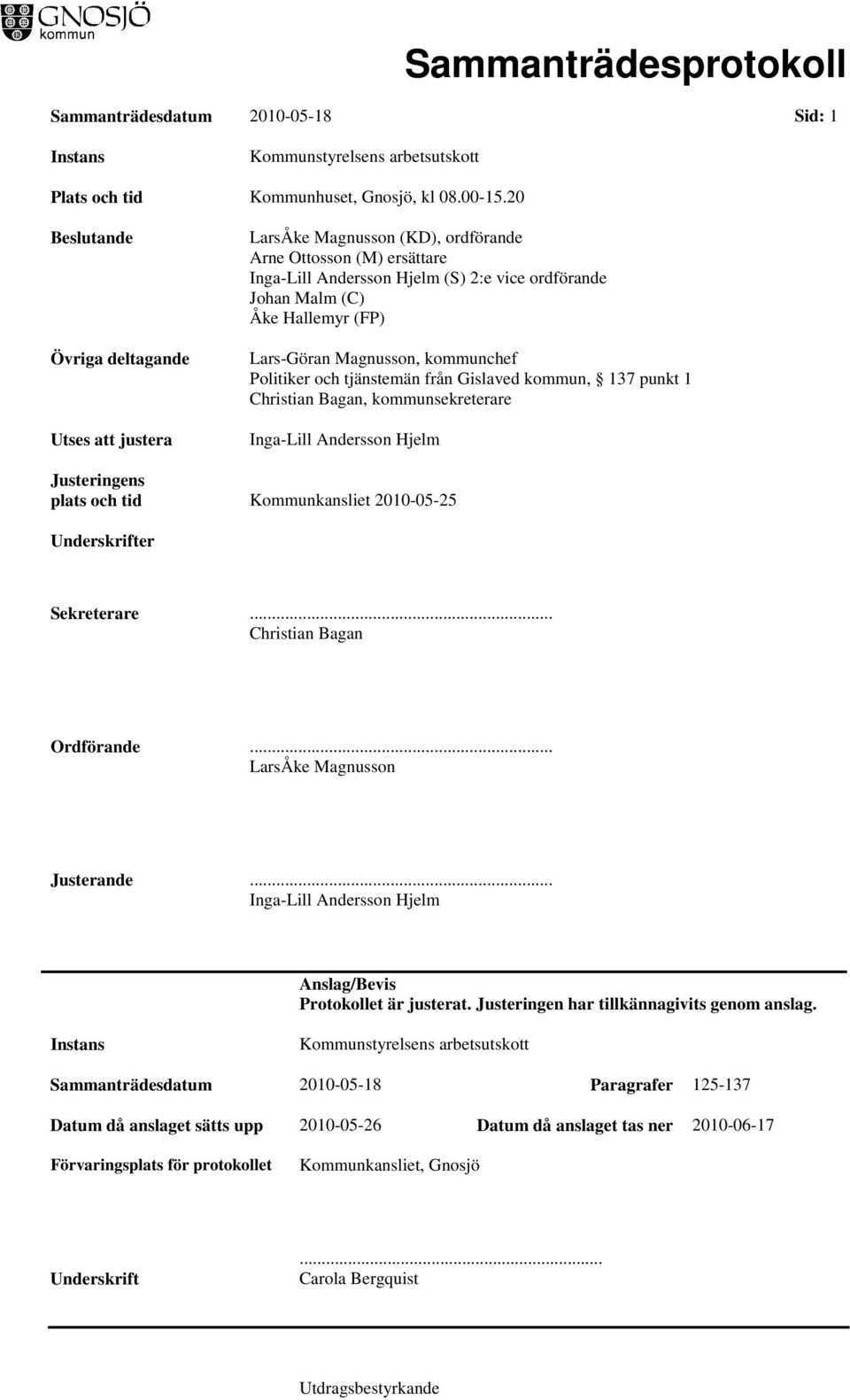 Lars-Göran Magnusson, kommunchef Politiker och tjänstemän från Gislaved kommun, 137 punkt 1 Christian Bagan, kommunsekreterare Inga-Lill Andersson Hjelm Justeringens plats och tid Kommunkansliet