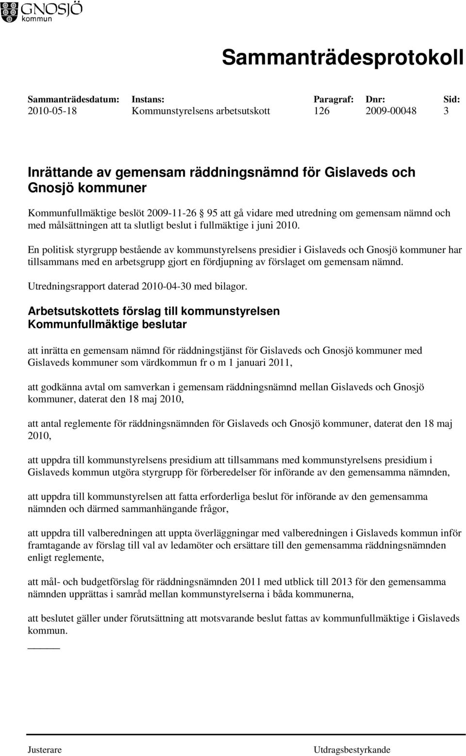 En politisk styrgrupp bestående av kommunstyrelsens presidier i Gislaveds och Gnosjö kommuner har tillsammans med en arbetsgrupp gjort en fördjupning av förslaget om gemensam nämnd.
