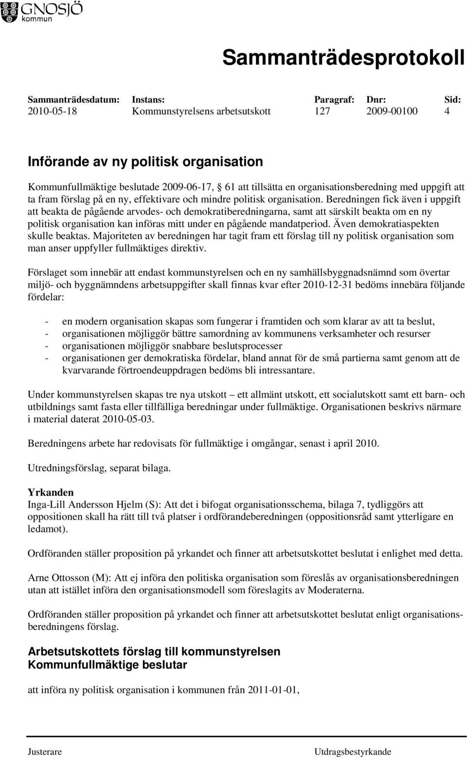 Beredningen fick även i uppgift att beakta de pågående arvodes- och demokratiberedningarna, samt att särskilt beakta om en ny politisk organisation kan införas mitt under en pågående mandatperiod.