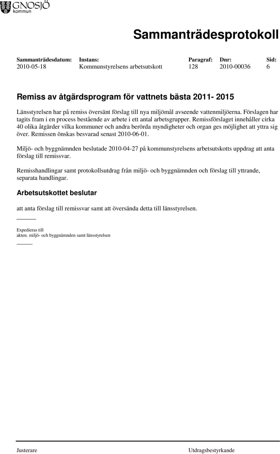 Remissförslaget innehåller cirka 40 olika åtgärder vilka kommuner och andra berörda myndigheter och organ ges möjlighet att yttra sig över. Remissen önskas besvarad senast 2010-06-01.