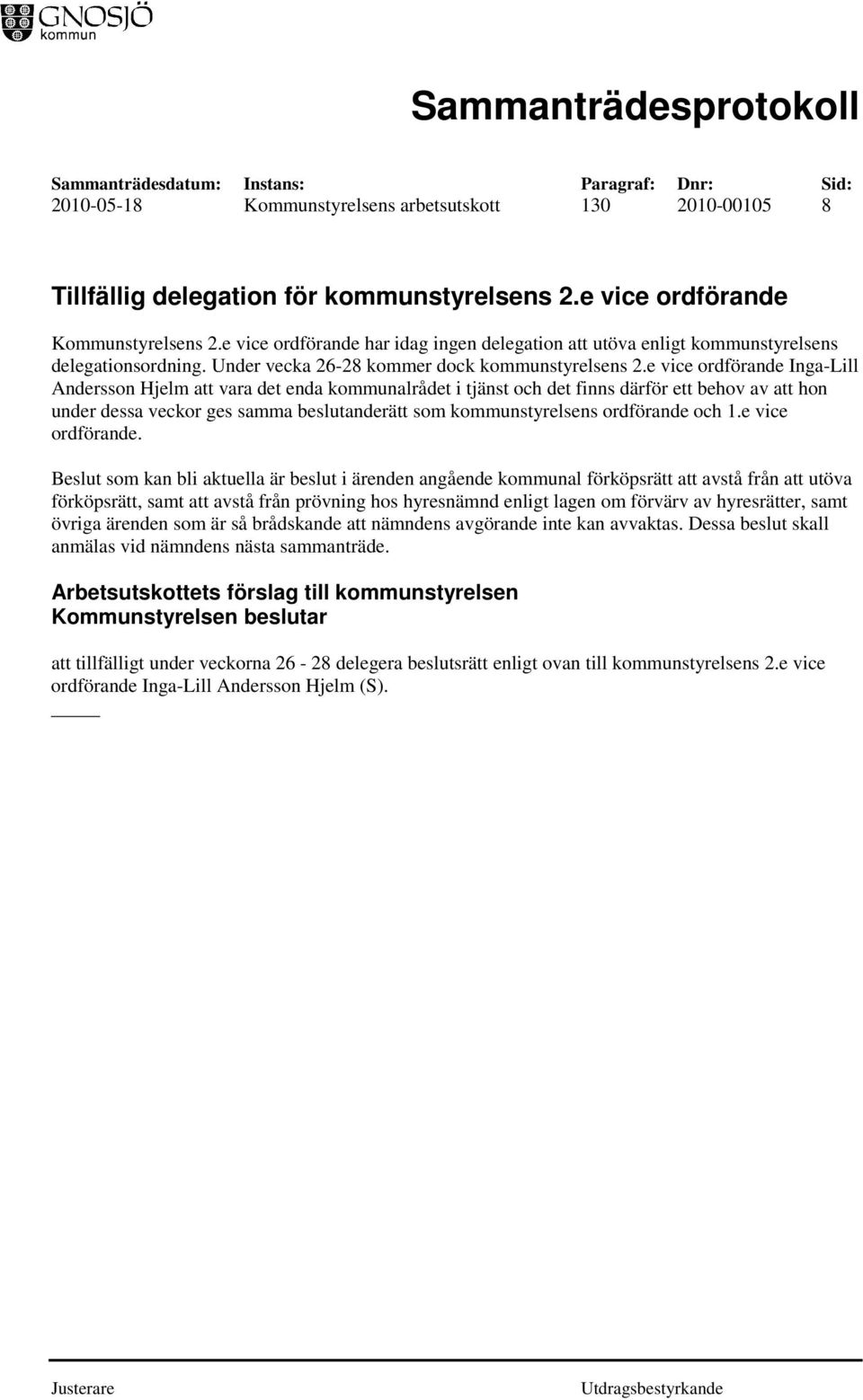 e vice ordförande Inga-Lill Andersson Hjelm att vara det enda kommunalrådet i tjänst och det finns därför ett behov av att hon under dessa veckor ges samma beslutanderätt som kommunstyrelsens