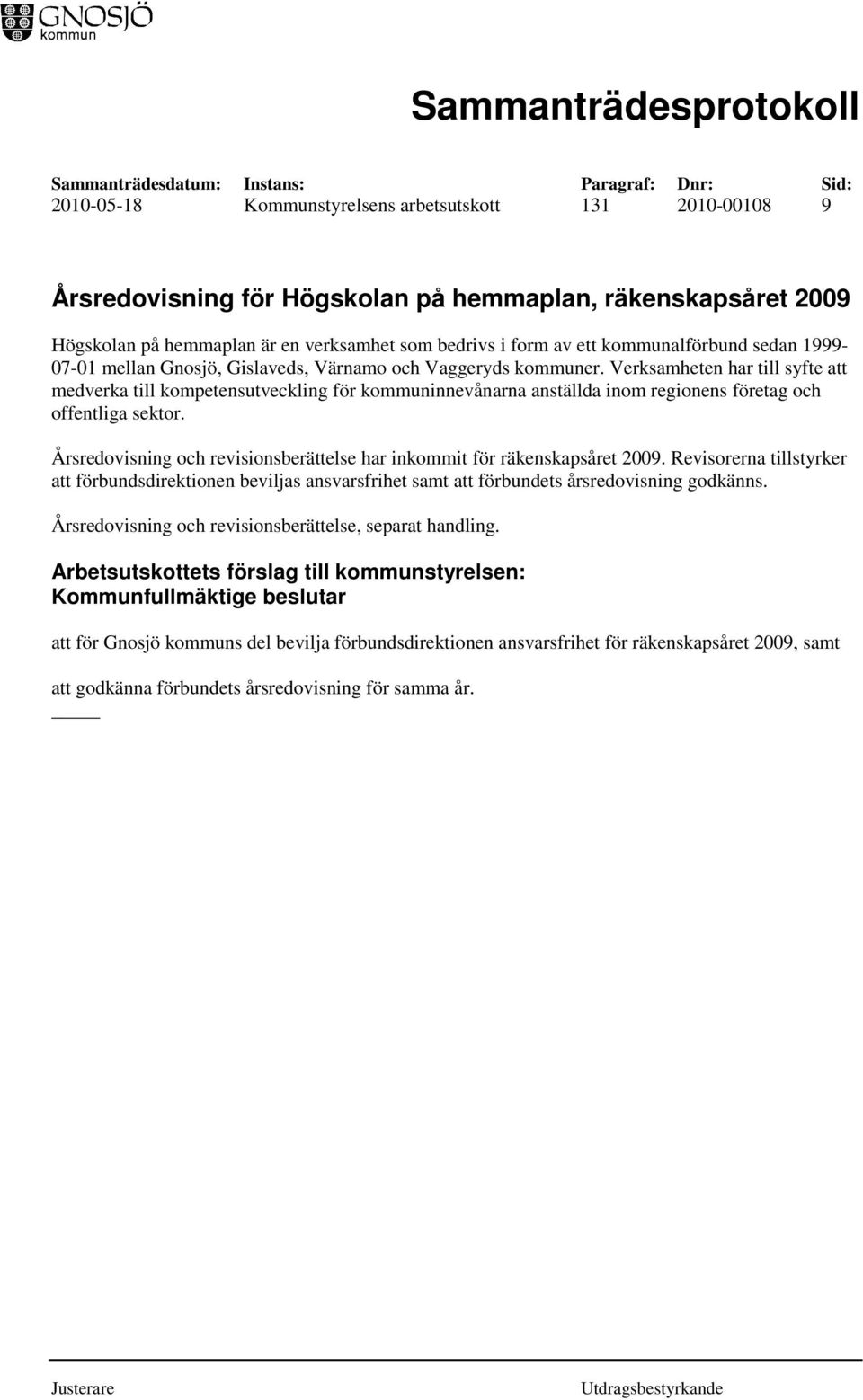 Verksamheten har till syfte att medverka till kompetensutveckling för kommuninnevånarna anställda inom regionens företag och offentliga sektor.