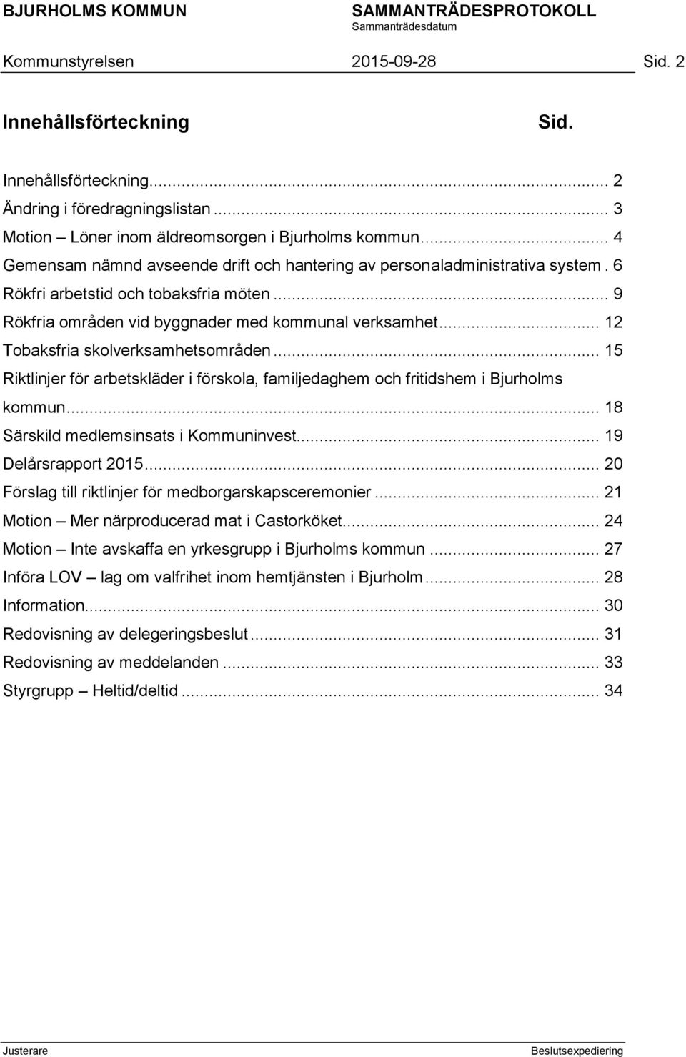 .. 12 Tobaksfria skolverksamhetsområden... 15 Riktlinjer för arbetskläder i förskola, familjedaghem och fritidshem i Bjurholms kommun... 18 Särskild medlemsinsats i Kommuninvest.