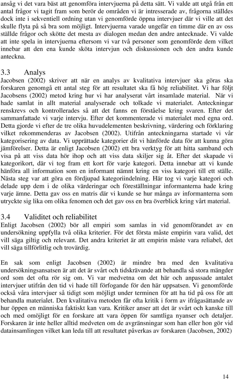 att det skulle flyta på så bra som möjligt. Intervjuerna varade ungefär en timme där en av oss ställde frågor och skötte det mesta av dialogen medan den andre antecknade.