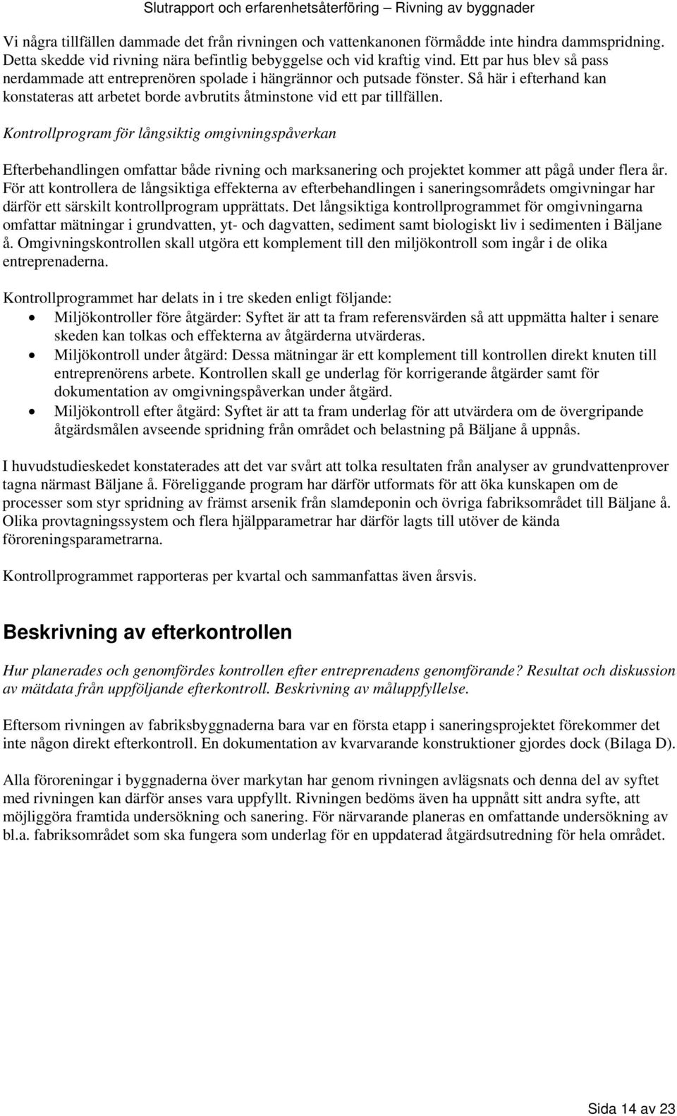 Kontrollprogram för långsiktig omgivningspåverkan Efterbehandlingen omfattar både rivning och marksanering och projektet kommer att pågå under flera år.