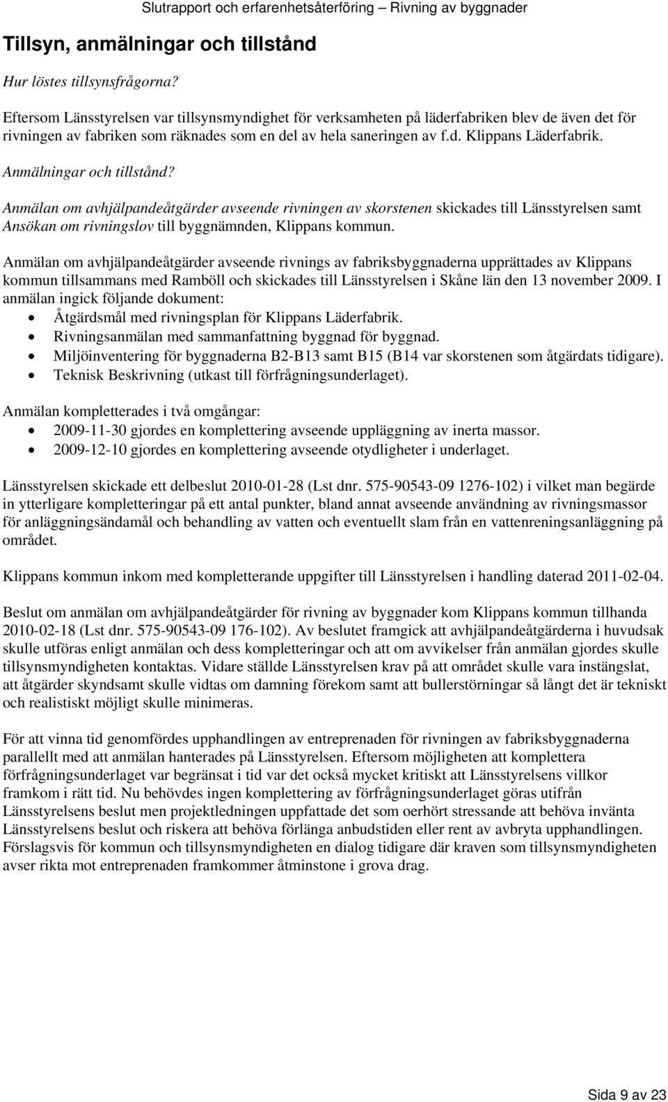 Anmälningar och tillstånd? Anmälan om avhjälpandeåtgärder avseende rivningen av skorstenen skickades till Länsstyrelsen samt Ansökan om rivningslov till byggnämnden, Klippans kommun.