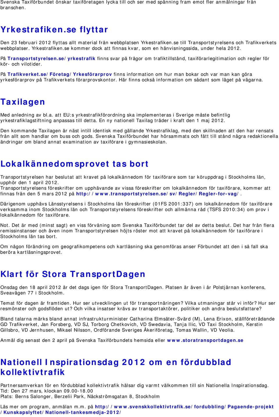 På Transportstyrelsen.se/yrkestrafik finns svar på frågor om trafiktillstånd, taxiförarlegitimation och regler för kör- och vilotider. På Trafikverket.