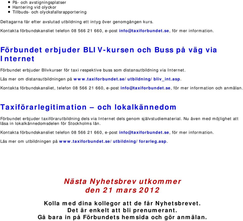 Förbundet erbjuder BLIV-kursen och Buss på väg via Internet Förbundet erbjuder Blivkurser för taxi respektive buss som distansutbildning via Internet. Läs mer om distansutbildningen på www.