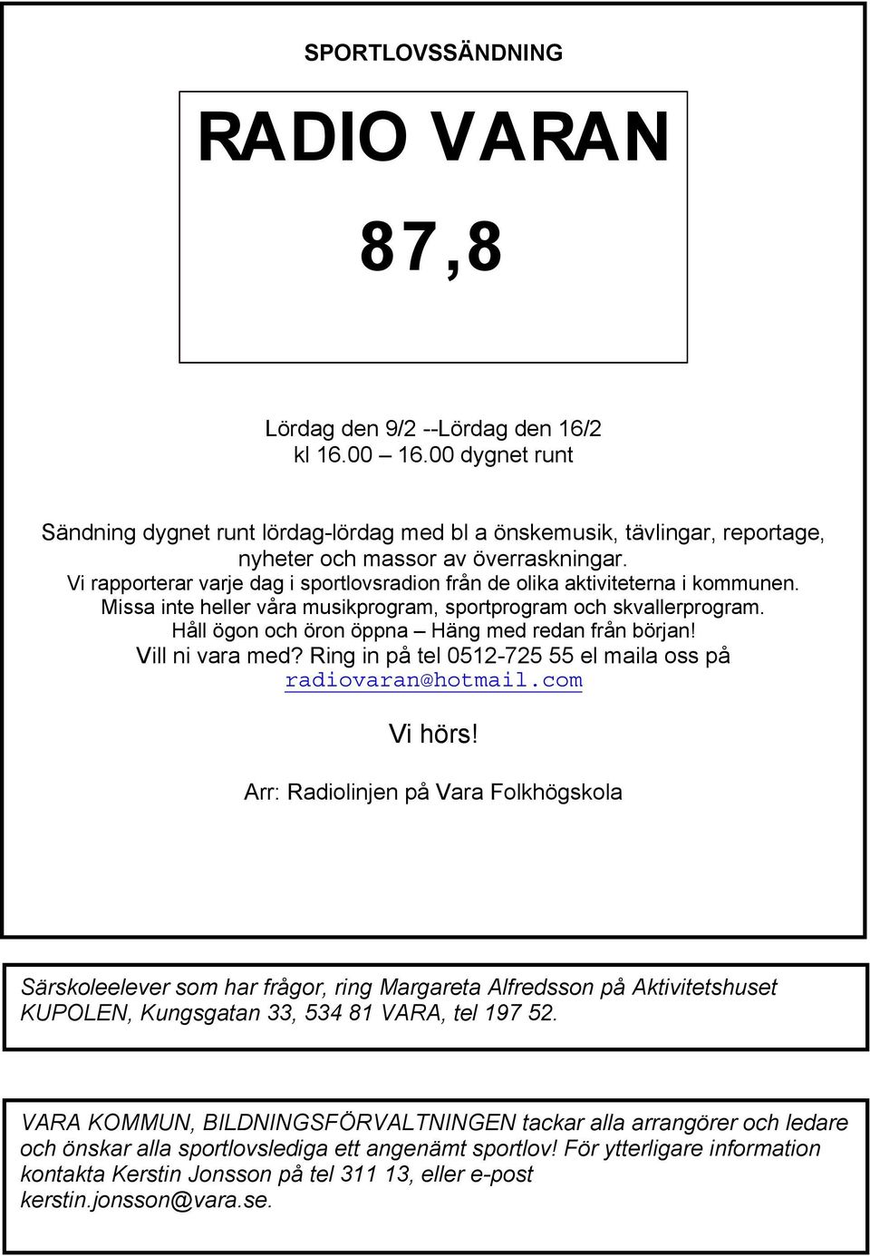 Vi rapporterar varje dag i sportlovsradion från de olika aktiviteterna i kommunen. Missa inte heller våra musikprogram, sportprogram och skvallerprogram.