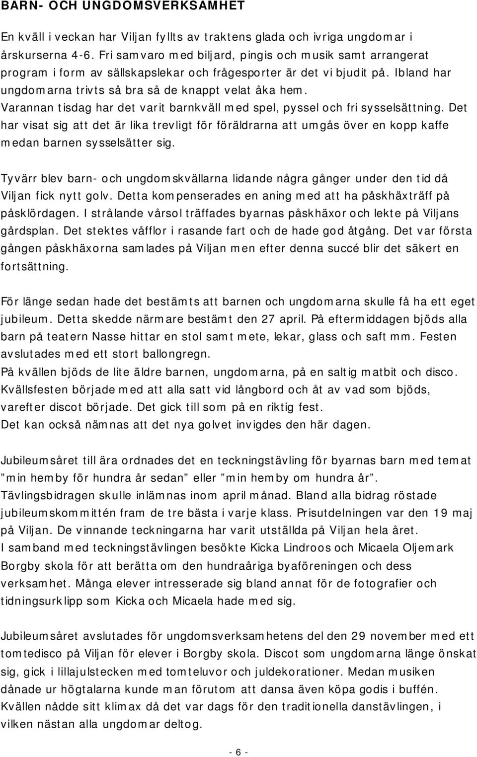 Varannan tisdag har det varit barnkväll med spel, pyssel och fri sysselsättning. Det har visat sig att det är lika trevligt för föräldrarna att umgås över en kopp kaffe medan barnen sysselsätter sig.