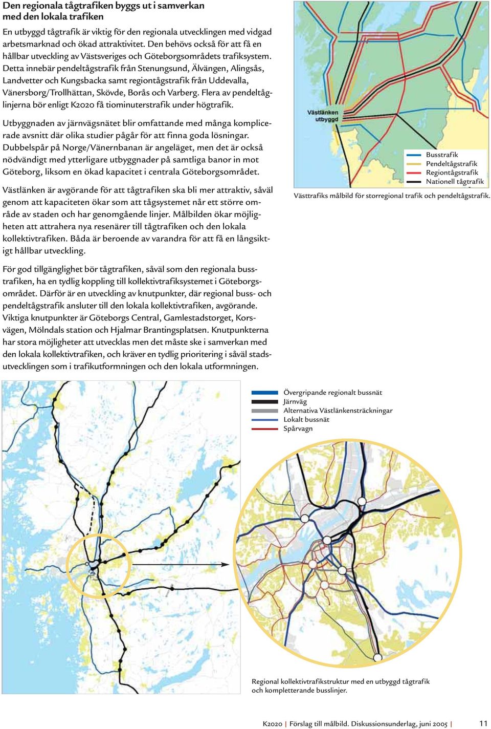 Detta innebär pendeltågstrafik från Stenungsund, Älvängen, Alingsås, Landvetter och Kungsbacka samt regiontågstrafik från Uddevalla, Vänersborg/Trollhättan, Skövde, Borås och Varberg.