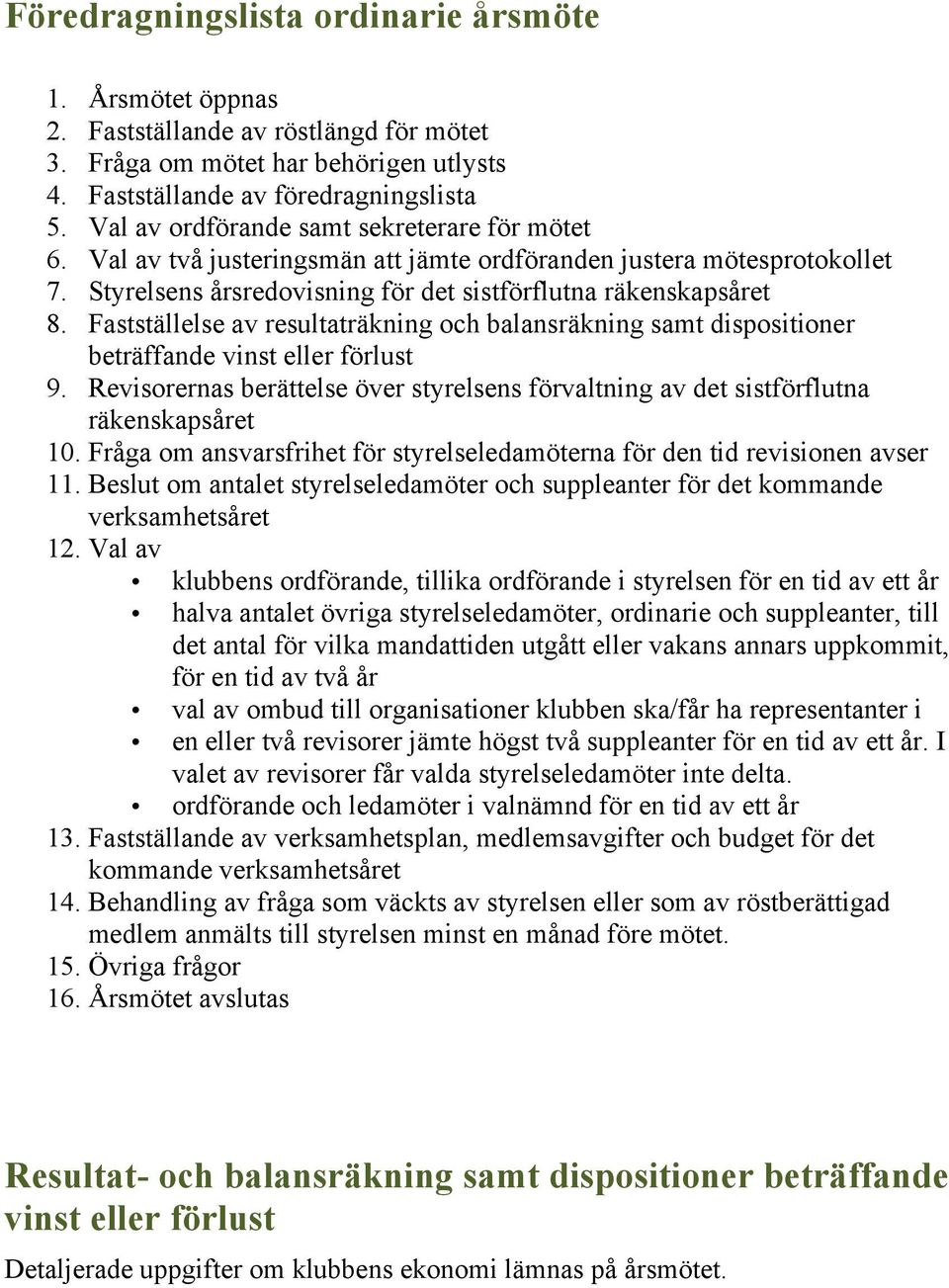 Fastställelse av resultaträkning och balansräkning samt dispositioner beträffande vinst eller förlust 9. Revisorernas berättelse över styrelsens förvaltning av det sistförflutna räkenskapsåret 10.