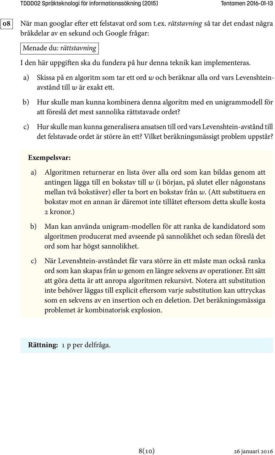 a) Skissa på en algoritm som tar ett ord w och beräknar alla ord vars Levenshteinavstånd till w är exakt ett.