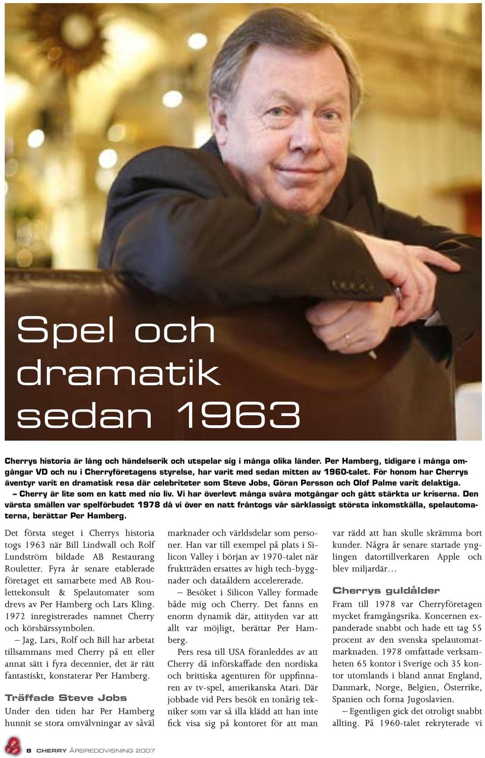 För honom har Cherrys äventyr varit en dramatisk resa där celebriteter som Steve Jobs, Göran Persson och Olof Palme varit delaktiga. Cherry är lite som en katt med nio liv.