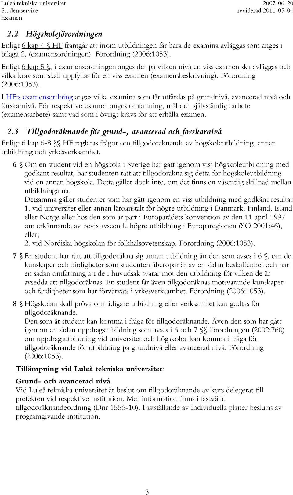 I HF:s examensordning anges vilka examina som får utfärdas på grundnivå, avancerad nivå och forskarnivå.