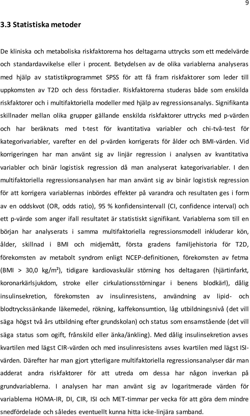 Riskfaktorerna studeras både som enskilda riskfaktorer och i multifaktoriella modeller med hjälp av regressionsanalys.