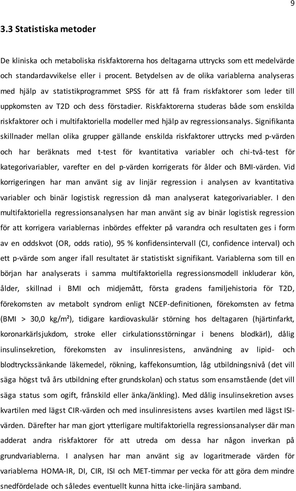 Riskfaktorerna studeras både som enskilda riskfaktorer och i multifaktoriella modeller med hjälp av regressionsanalys.