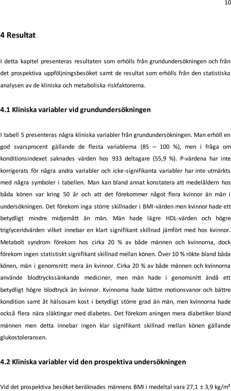 Man erhöll en god svarsprocent gällande de flesta variablerna (85 100 %), men i fråga om konditionsindexet saknades värden hos 933 deltagare (55,9 %).