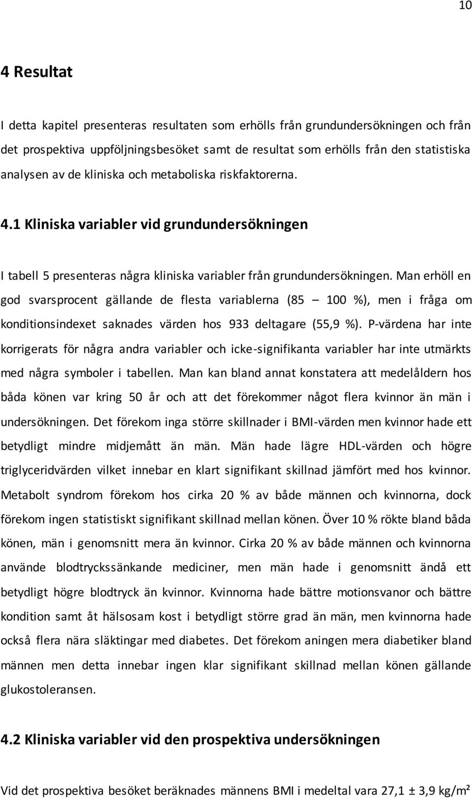 Man erhöll en god svarsprocent gällande de flesta variablerna (85 100 %), men i fråga om konditionsindexet saknades värden hos 933 deltagare (55,9 %).