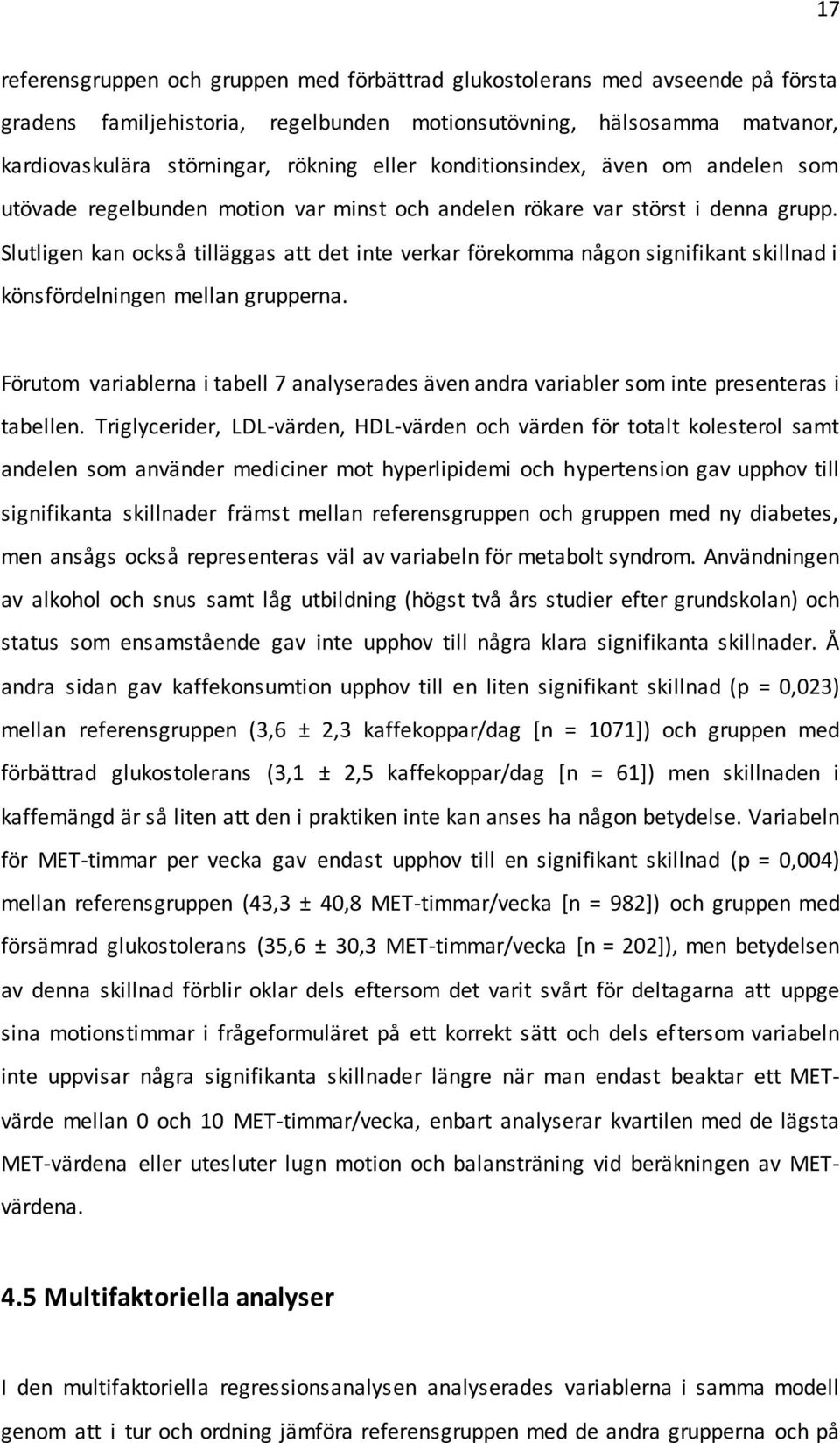 Slutligen kan också tilläggas att det inte verkar förekomma någon signifikant skillnad i könsfördelningen mellan grupperna.