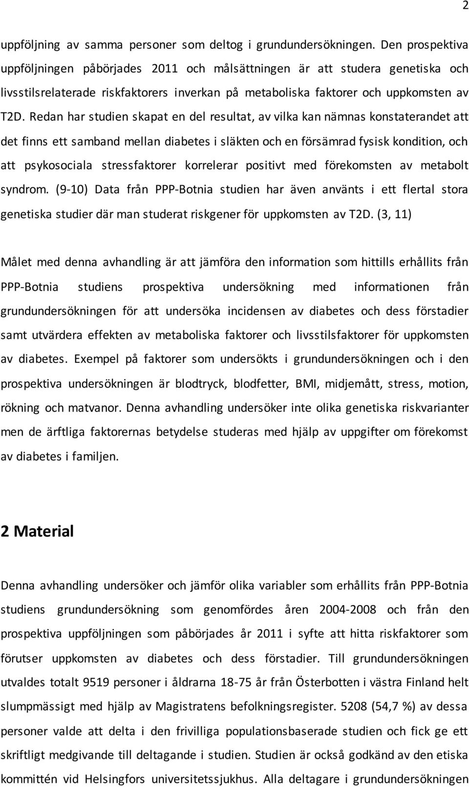 Redan har studien skapat en del resultat, av vilka kan nämnas konstaterandet att det finns ett samband mellan diabetes i släkten och en försämrad fysisk kondition, och att psykosociala stressfaktorer