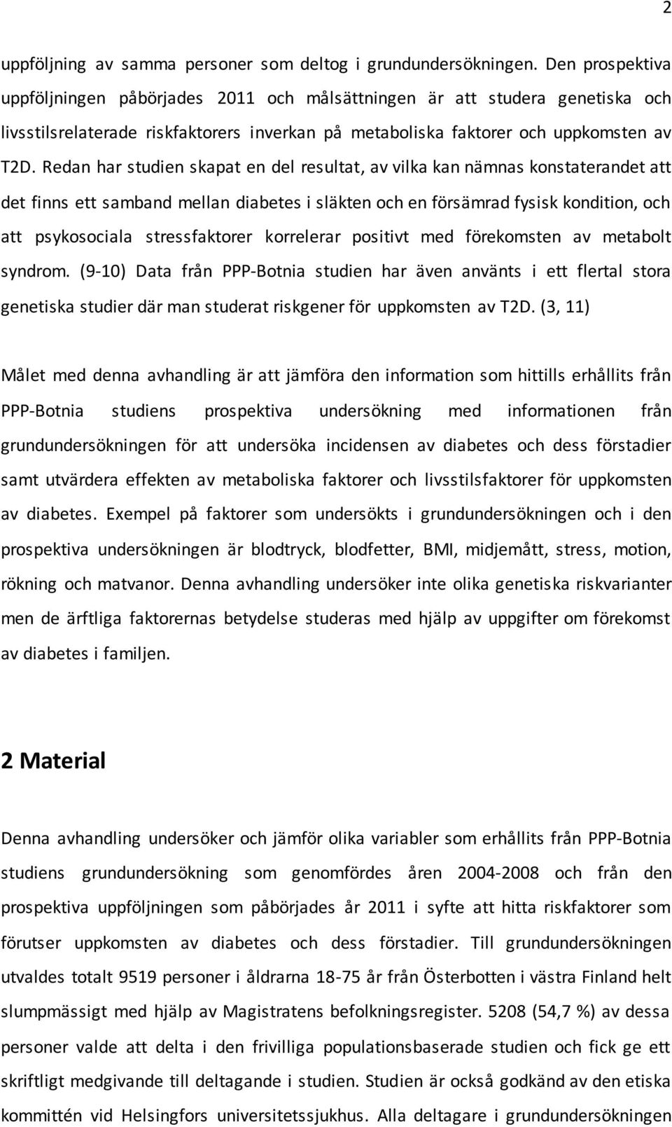 Redan har studien skapat en del resultat, av vilka kan nämnas konstaterandet att det finns ett samband mellan diabetes i släkten och en försämrad fysisk kondition, och att psykosociala stressfaktorer