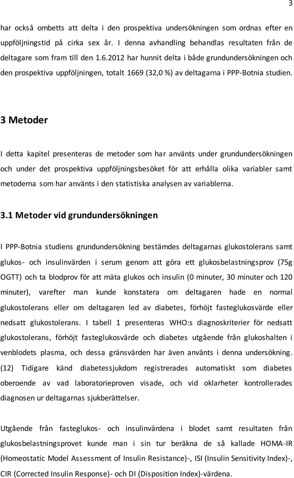 3 Metoder I detta kapitel presenteras de metoder som har använts under grundundersökningen och under det prospektiva uppföljningsbesöket för att erhålla olika variabler samt metoderna som har använts