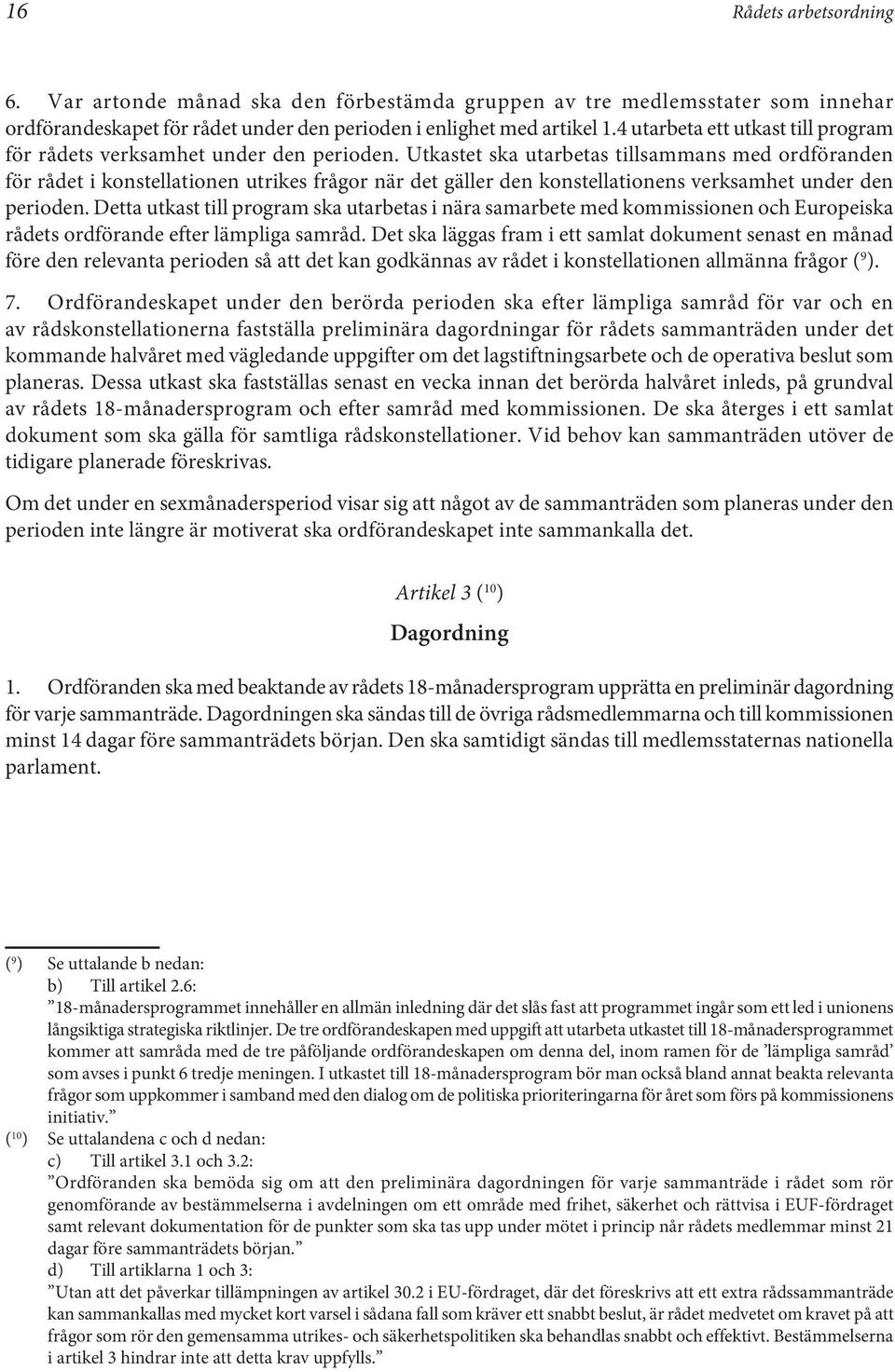 Utkastet ska utarbetas tillsammans med ordföranden för rådet i konstellationen utrikes frågor när det gäller den konstellationens verksamhet under den perioden.