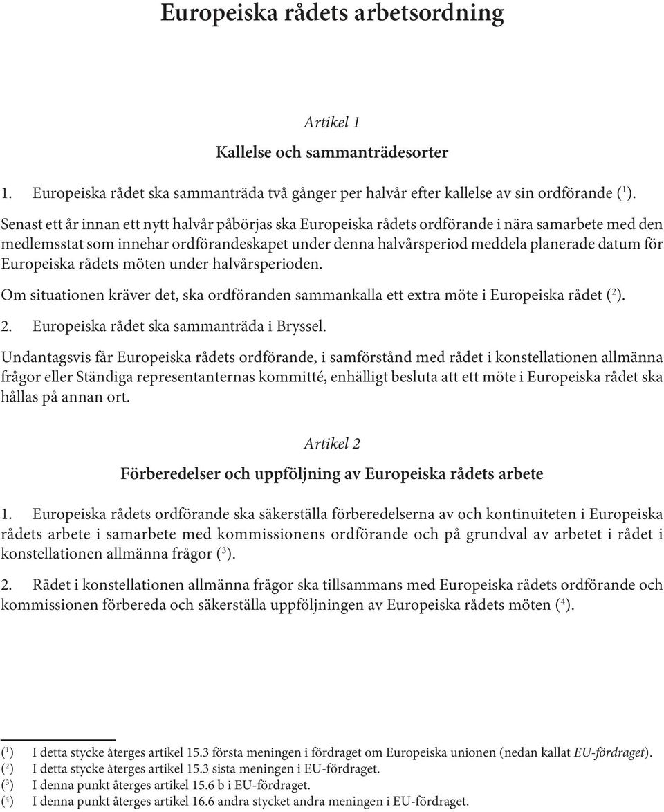 Europeiska rådets möten under halvårsperioden. Om situationen kräver det, ska ordföranden sammankalla ett extra möte i Europeiska rådet ( 2 ). 2. Europeiska rådet ska sammanträda i Bryssel.