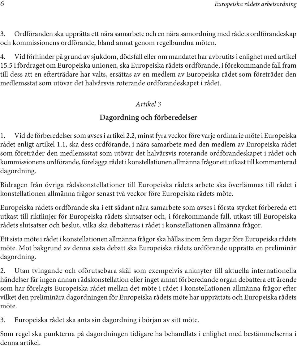 5 i fördraget om Europeiska unionen, ska Europeiska rådets ordförande, i förekommande fall fram till dess att en efterträdare har valts, ersättas av en medlem av Europeiska rådet som företräder den