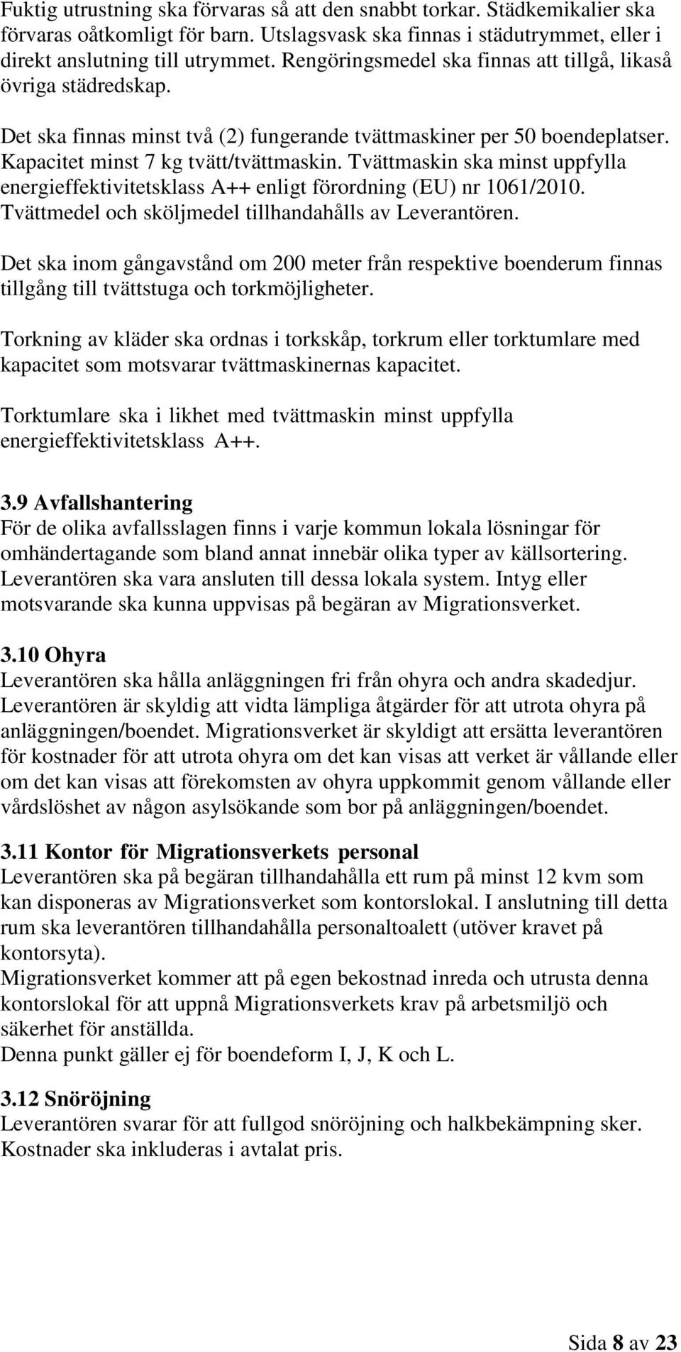 Tvättmaskin ska minst uppfylla energieffektivitetsklass A++ enligt förordning (EU) nr 1061/2010. Tvättmedel och sköljmedel tillhandahålls av Leverantören.