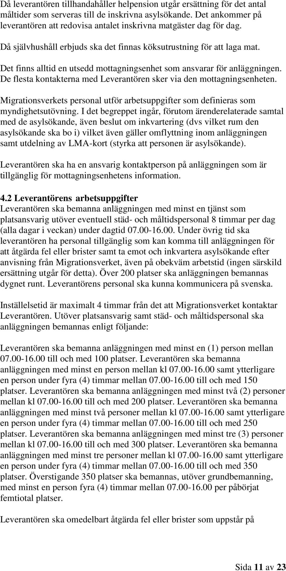 Det finns alltid en utsedd mottagningsenhet som ansvarar för anläggningen. De flesta kontakterna med Leverantören sker via den mottagningsenheten.