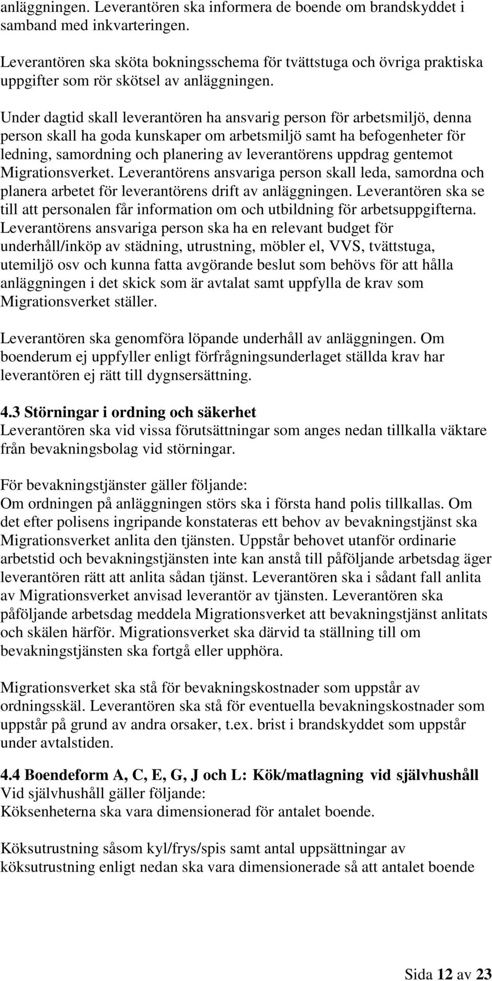 Under dagtid skall leverantören ha ansvarig person för arbetsmiljö, denna person skall ha goda kunskaper om arbetsmiljö samt ha befogenheter för ledning, samordning och planering av leverantörens