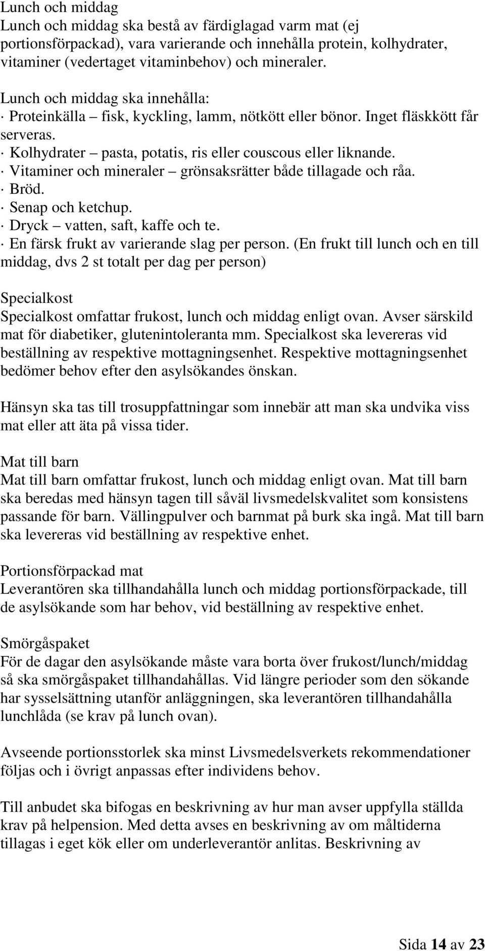 Vitaminer och mineraler grönsaksrätter både tillagade och råa. Bröd. Senap och ketchup. Dryck vatten, saft, kaffe och te. En färsk frukt av varierande slag per person.