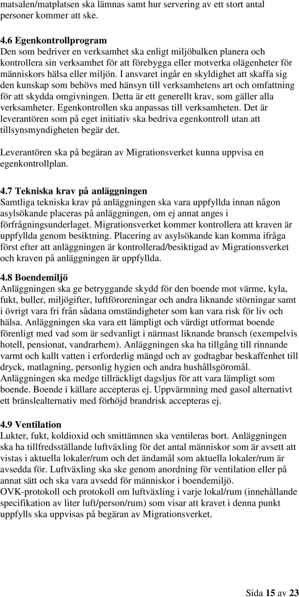 I ansvaret ingår en skyldighet att skaffa sig den kunskap som behövs med hänsyn till verksamhetens art och omfattning för att skydda omgivningen.