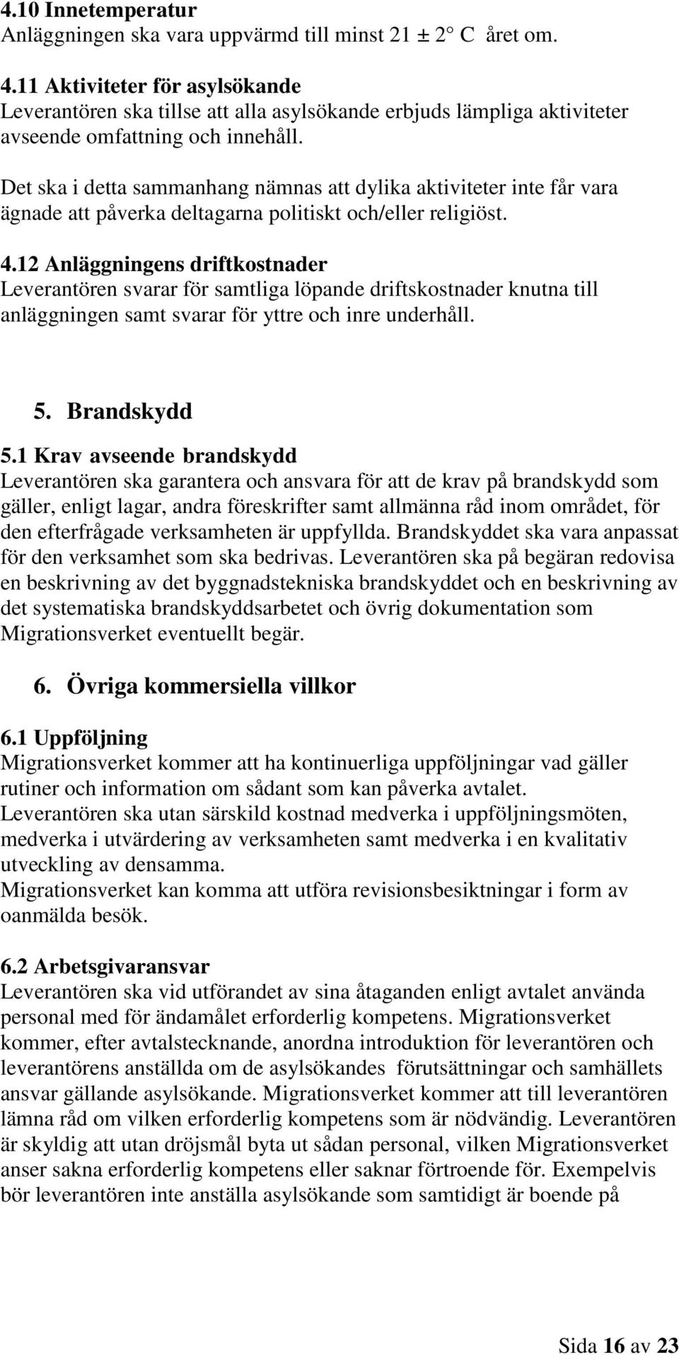 Det ska i detta sammanhang nämnas att dylika aktiviteter inte får vara ägnade att påverka deltagarna politiskt och/eller religiöst. 4.