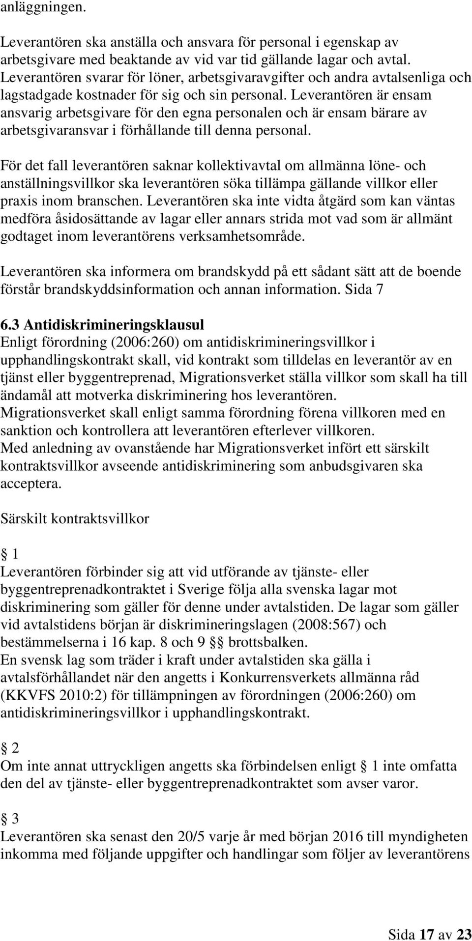 Leverantören är ensam ansvarig arbetsgivare för den egna personalen och är ensam bärare av arbetsgivaransvar i förhållande till denna personal.